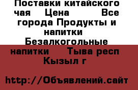 Поставки китайского чая  › Цена ­ 288 - Все города Продукты и напитки » Безалкогольные напитки   . Тыва респ.,Кызыл г.